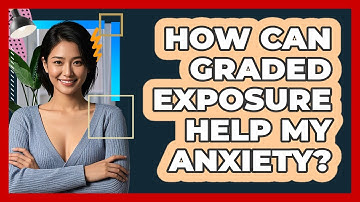 How Can Graded Exposure Help My Anxiety? - CBT Toolkit