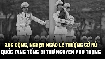 Xúc động, nghẹn ngào Lễ thượng cờ rủ Quốc tang Tổng Bí thư Nguyễn Phú Trọng | EAN