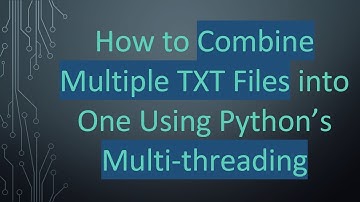 How to Combine Multiple TXT Files into One Using Python’s Multi-threading