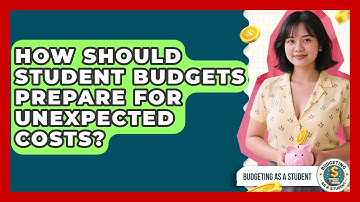 How Should Student Budgets Prepare For Unexpected Costs? - Budgeting as a Student