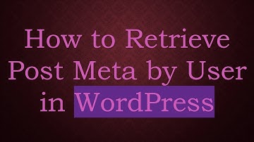 How to Retrieve Post Meta by User in WordPress