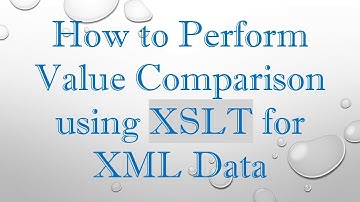 How to Perform Value Comparison using XSLT for XML Data