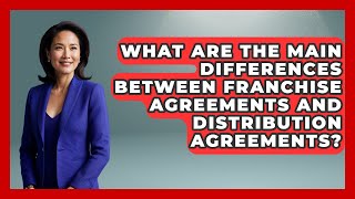 What Are the Main Differences Between Franchise Agreements and Distribution Agreements?