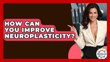 How Can You Improve Neuroplasticity? - Get Retirement Help