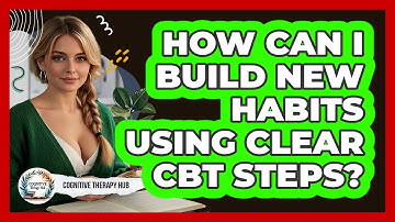 How Can I Build New Habits Using Clear CBT Steps? - Cognitive Therapy Hub