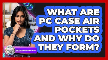 What Are PC Case Air Pockets And Why Do They Form? - The Hardware Hub