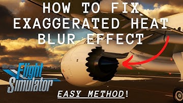 HOW TO FIX EXAGGERATED "HEAT BLUR" EFFECT IN MICROSOFT FLIGHT SIMULATOR 2020 - MSFS TUTORIAL [2022]