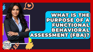 What Is The Purpose Of A Functional Behavioral Assessment (FBA)? - Child Welfare Network