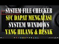 SFC (System FIle Checker) Memperbaiki System Windows Yang Hilang dan Rusak