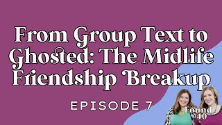 From Group Text to Ghosted: The Midlife Friendship Breakup