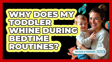 Why Does My Toddler Whine During Bedtime Routines? - Raising A Toddler