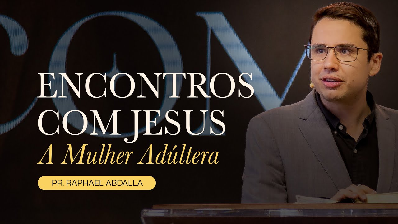 Encontros com Jesus #13 A MULHER ADÚLTERA - Pr. Raphael Abdalla