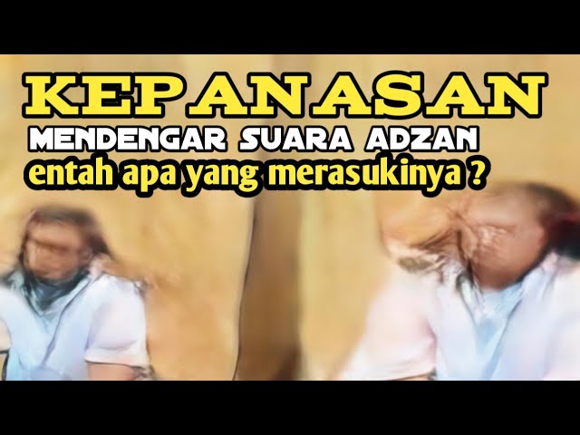 Kepanasan ketika mendengar Suara ADZAN. class=