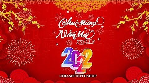 Giao Lưu Chúc Tết 2022 | chiasephotoshop