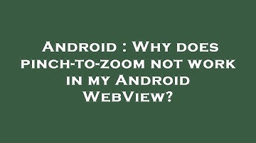 Android : Why does pinch-to-zoom not work in my Android WebView?