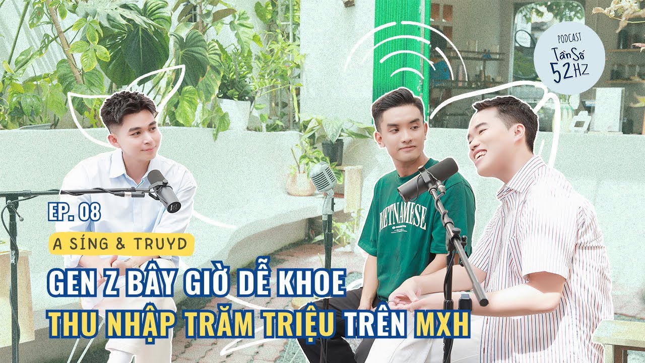 Gen Z bây giờ dễ khoe THU NHẬP TRĂM TRIỆU trên MXH - A Síng, TruyD | Podcast Tần số 52Hz EP.8