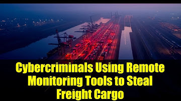 Cybercriminals Using Remote Monitoring Tools to Steal Freight Cargo | Logistics Hacking Exposed