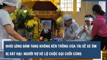 Nhói lòng đám tang không kèn trống của tài xế xe ôm bị sát hại: Người vợ hé lộ cuộc gọi cuối cùng