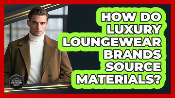 How Do Luxury Loungewear Brands Source Materials? - The Sharp Dressed Gent
