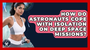 How Do Astronauts Cope With Isolation On Deep Space Missions? - All About Astronauts
