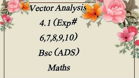 4.1 ( Exp# 6,7,8,9,10) Vector Analysis Bsc (ADS) Maths
