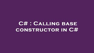 C# : Calling base constructor in C#