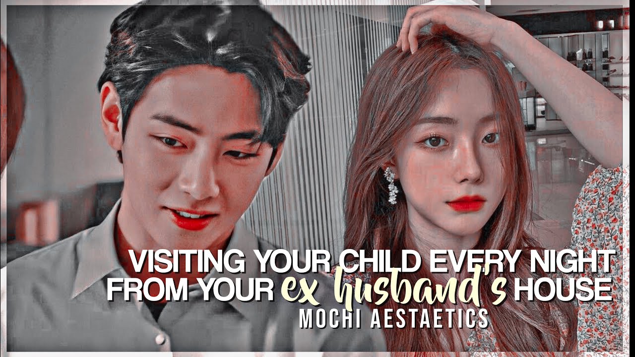 [KTH] visiting your kids every night from your ex husband’s house | oneshot