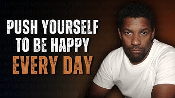 Push Yourself to Be Happy Even When Life Is Hard | Motivation Inspired by Denzel Washington
