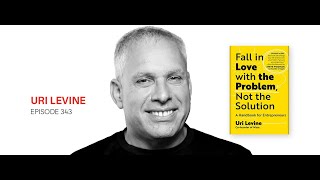Uri Levine: Fall in Love with the Problem, Not the Solution