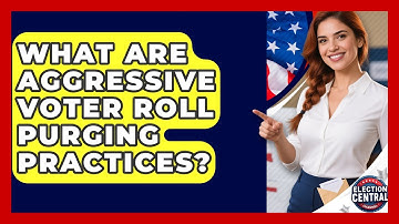What Are Aggressive Voter Roll Purging Practices? - Election Central Channel