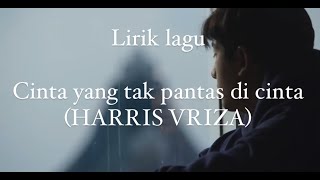 HARRIS VRIZA “Cinta yang tak pantas di cinta” lirik lagu