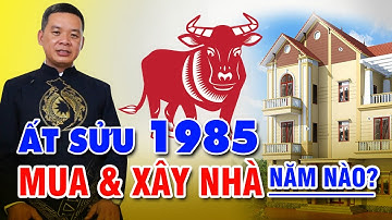 Tuổi ẤT SỬU 1985 Nên XÂY NHÀ và MUA NHÀ Năm Nào Tốt Nhất ? | Phong Thủy Và Sức Khỏe