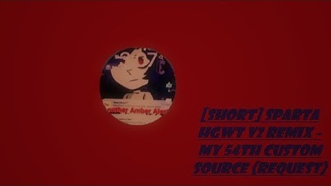 [Short] Sparta HGWT V2 Remix - My 54th Custom source {Request}