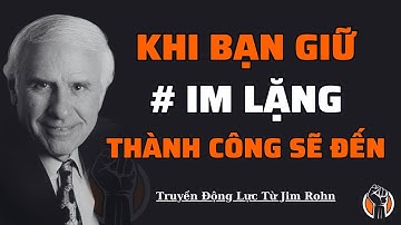 Khi Bạn Giữ Im Lặng, Thành Công Sẽ Đến | Truyền Động Lực Thành Công Từ Jim Rohn