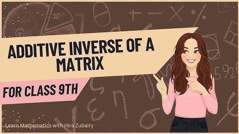 Additive Inverse Of a Matrix|Class 9th series|Learn Mathematics with Hira Zubairy