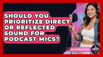Should You Prioritize Direct Or Reflected Sound For Podcast Mics? - Modern Podcaster Hub