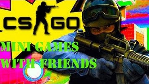 CS:GO Mini Games With friends