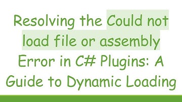 Resolving the Could not load file or assembly Error in C# Plugins: A Guide to Dynamic Loading