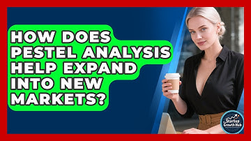 How Does PESTEL Analysis Help Expand Into New Markets? - The Startup Growth Hub