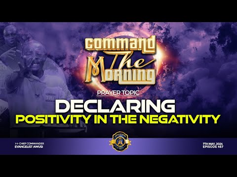 DECLARING POSITIVITY IN THE NEGATIVITY  - COMMAND THE MORNING -EP 462 //07-05-24