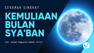 Banyak Dilalaikan, Bulan Sya'ban Memiliki Keutamaan yang Sangat - Ustadz Johan Saputra Halim, M.H.I.