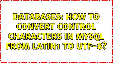 Databases: How to convert control characters in MySQL from latin1 to UTF-8? (2 Solutions!!)