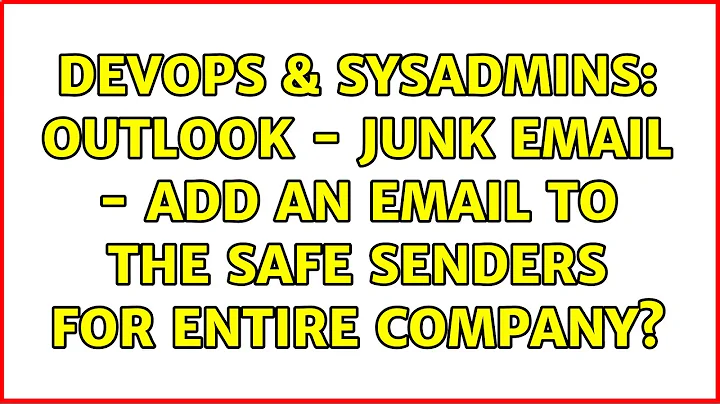 DevOps & SysAdmins: Outlook - Junk Email - Add an email to the safe senders for entire company?