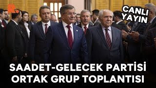 Saadet-Gelecek Partisi Ortak Grup Toplantısı #CANLI