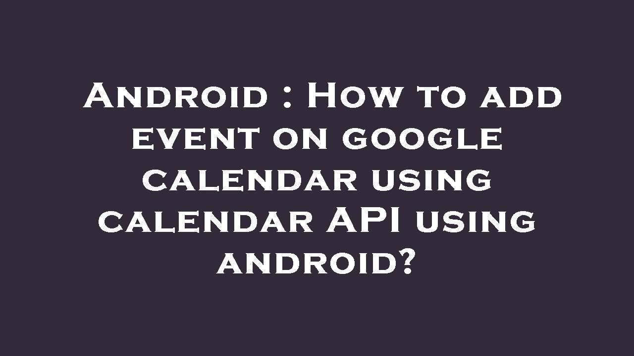 Android How to add event on google calendar using calendar API using
