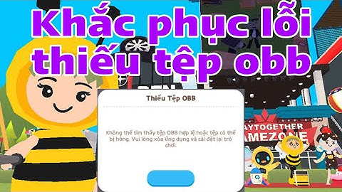 Cách khắc phục lỗi thiếu tệp obb , không tìm thấy tệp obb trong game Play Together | Chun Kun