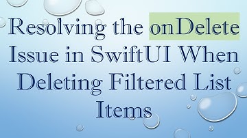 Resolving the onDelete Issue in SwiftUI When Deleting Filtered List Items