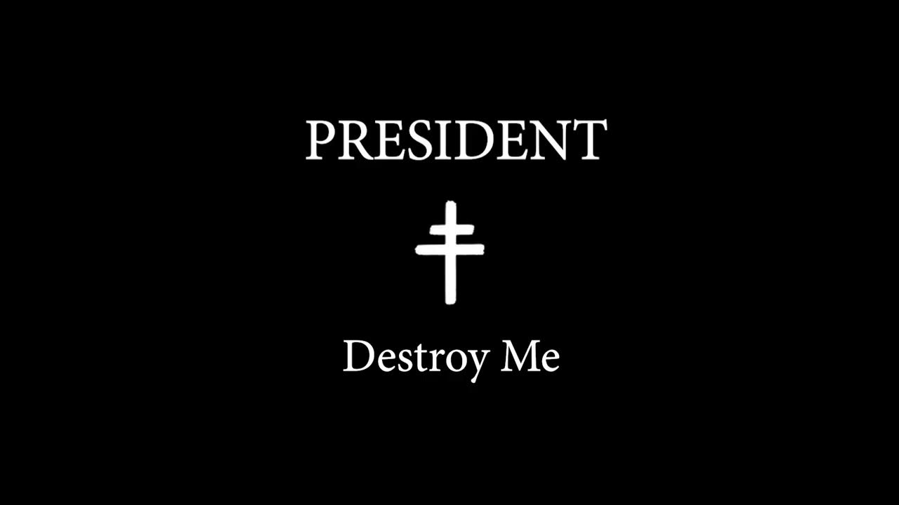 President - Destroy Me President - Destroy Me