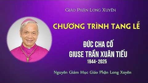 Chương trình Tang Lễ Đức Cha Cố Giuse Trần Xuân Tiếu, tại Gp Long Xuyên