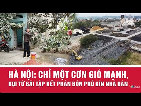 Hà Nội: Chỉ một cơn gió mạnh, bụi từ bãi tập kết phân bón phủ kín nhà dân  | VTV24